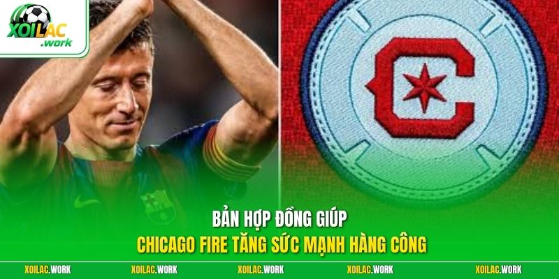 Bản hợp đồng giúp Chicago Fire tăng sức mạnh hàng công