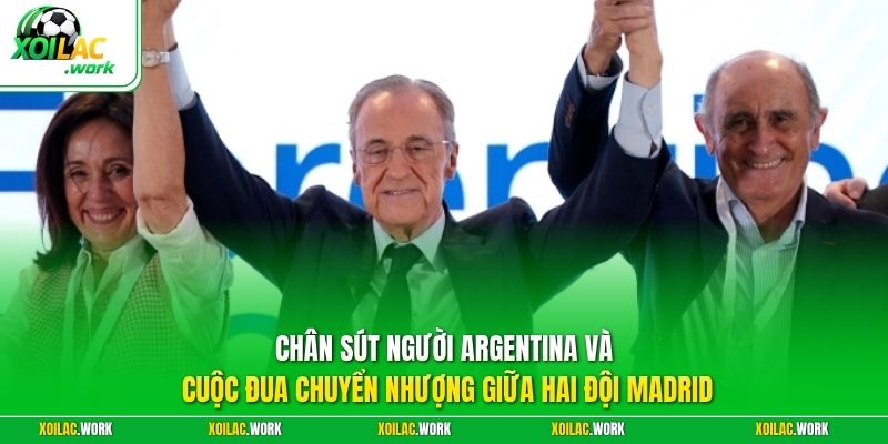 Chân sút người Argentina và cuộc đua chuyển nhượng giữa hai đội Madrid