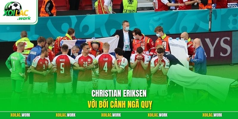 Christian Eriksen với bối cảnh ngã quỵ