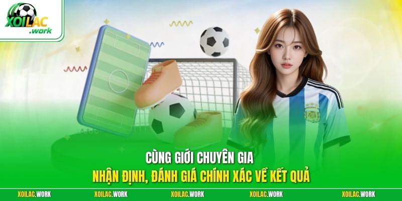 Cùng giới chuyên gia nhận định, đánh giá chính xác về kết quả