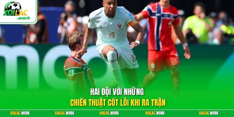 Hai đội với những chiến thuật cốt lõi khi ra trận