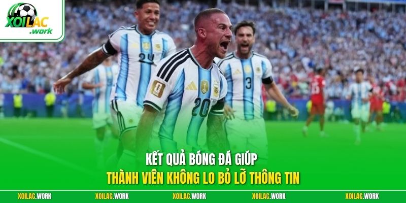 Kết quả bóng đá giúp thành viên không lo bỏ lỡ thông tin
