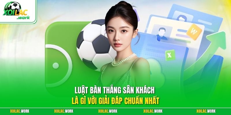 Luật bàn thắng sân khách là gì với giải đáp chuẩn nhất