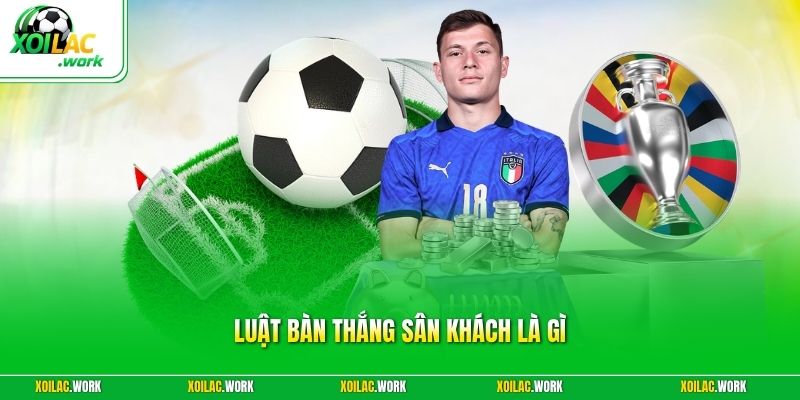 Luật Bàn Thắng Sân Khách Là Gì - Quy Định Mới Của UEFA