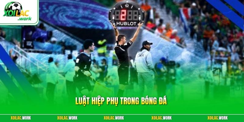 Luật Hiệp Phụ Trong Bóng Đá - Cập Nhật Nhanh Về Quy Định Mới