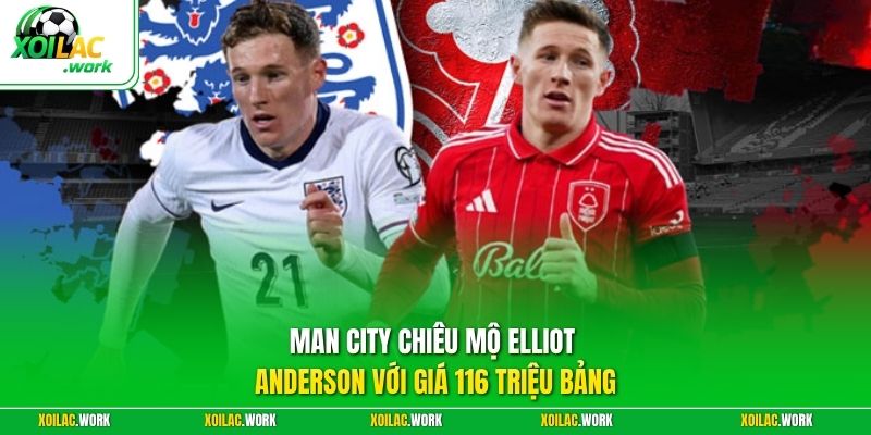 Man City Chiêu Mộ Elliot Anderson Với Giá 116 Triệu Bảng