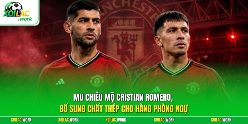 MU chiêu mộ Cristian Romero, bổ sung chất thép cho hàng phòng ngự