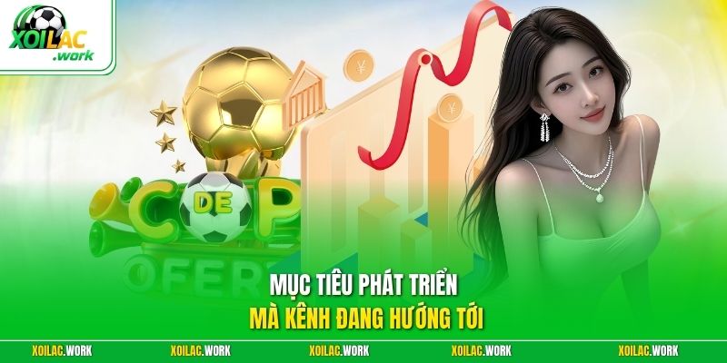 Mục tiêu phát triển mà kênh đang hướng tới