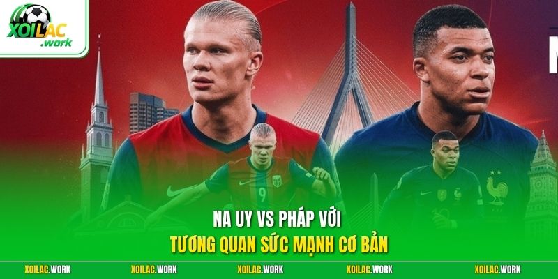 Na Uy vs Pháp với tương quan sức mạnh cơ bản