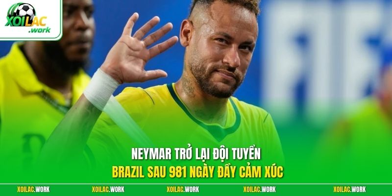 Neymar Trở Lại Đội Tuyển Brazil Sau 981 Ngày Đầy Cảm Xúc - Tin Tức Mới Tại XOILAC