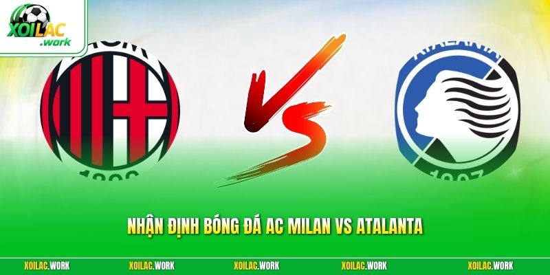 Nhận Định Bóng Đá AC Milan Vs Atalanta - Derby Lombardia