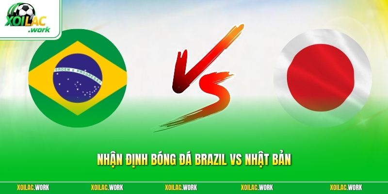 Nhận Định Bóng Đá Brazil Vs Nhật Bản Chuẩn Từ Chuyên Gia