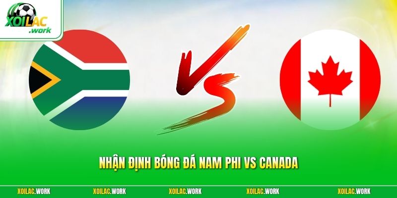 Nhận Định Bóng Đá Nam Phi Vs Canada - Kịch Tính Đến Phút Cuối