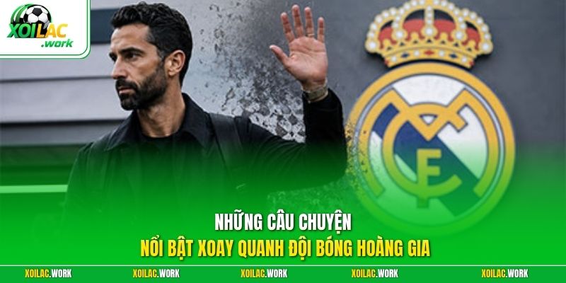 Những câu chuyện nổi bật xoay quanh đội bóng Hoàng gia