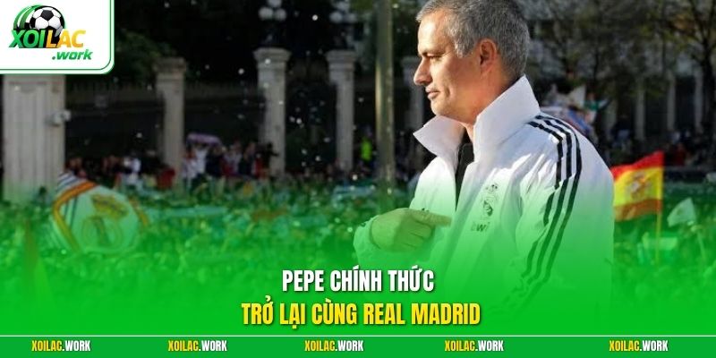 Pepe chính thức trở lại cùng Real Madrid