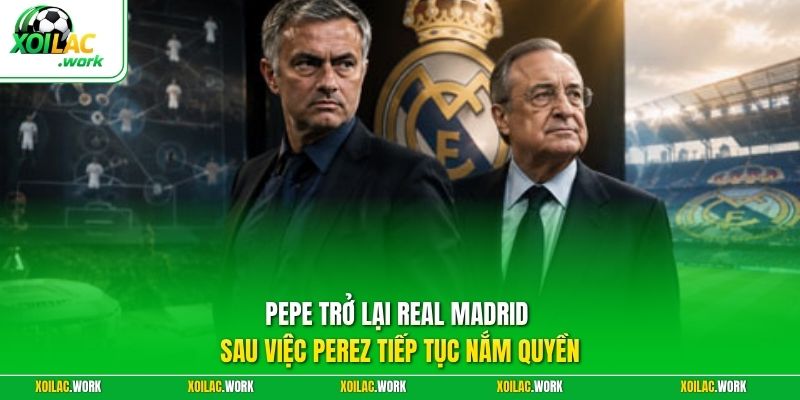 Pepe Trở Lại Real Madrid Sau Việc Perez Tiếp Tục Nắm QuyềnPepe Trở Lại Real Madrid Sau Việc Perez Tiếp Tục Nắm Quyền