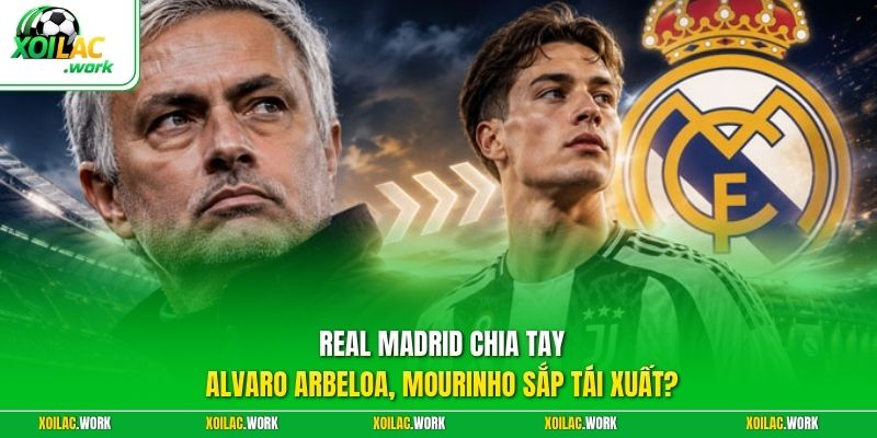 Real Madrid Chia Tay Alvaro Arbeloa, Mourinho Sắp Tái Xuất?