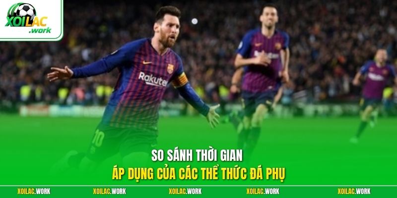 So sánh thời gian áp dụng của các thể thức đá phụ